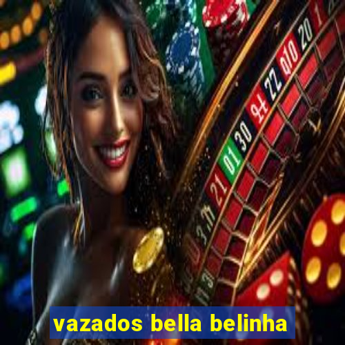 vazados bella belinha